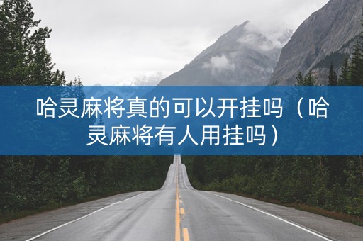 哈灵麻将真的可以开挂吗（哈灵麻将有人用挂吗）