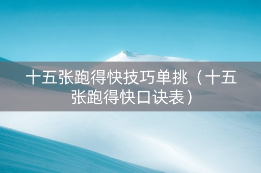 十五张跑得快技巧单挑（十五张跑得快口诀表）