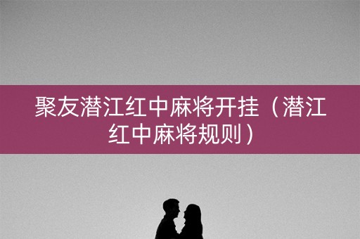 聚友潜江红中麻将开挂（潜江红中麻将规则）