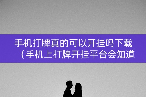 手机打牌真的可以开挂吗下载（手机上打牌开挂平台会知道吗?）