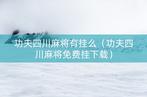 功夫四川麻将有挂么（功夫四川麻将免费挂下载）