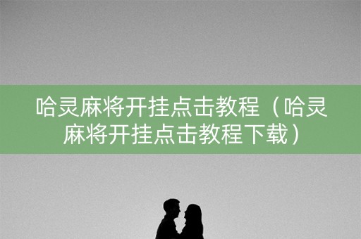 哈灵麻将开挂点击教程（哈灵麻将开挂点击教程下载）
