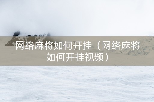 网络麻将如何开挂（网络麻将如何开挂视频）