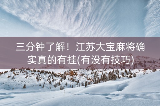 三分钟了解！江苏大宝麻将确实真的有挂(有没有技巧)