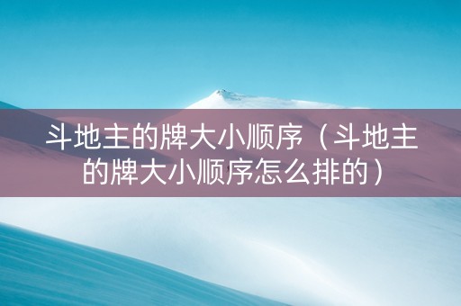 斗地主的牌大小顺序（斗地主的牌大小顺序怎么排的）