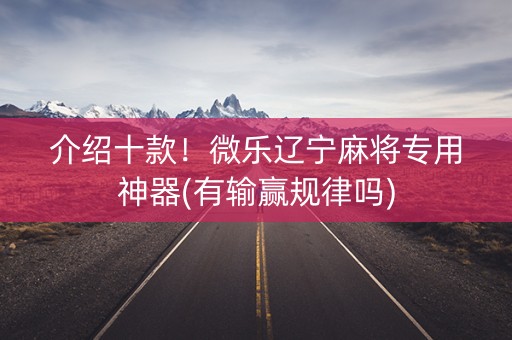 介绍十款！微乐辽宁麻将专用神器(有输赢规律吗)