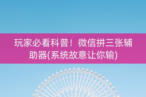 玩家必看科普！微信拼三张辅助器(系统故意让你输)