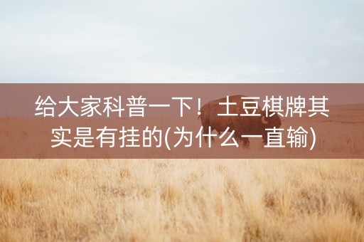 给大家科普一下！土豆棋牌其实是有挂的(为什么一直输)