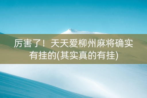厉害了！天天爱柳州麻将确实有挂的(其实真的有挂)