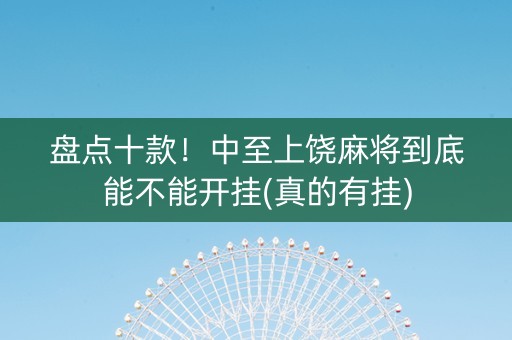 盘点十款！中至上饶麻将到底能不能开挂(真的有挂)