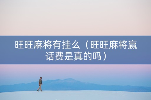 旺旺麻将有挂么（旺旺麻将赢话费是真的吗）