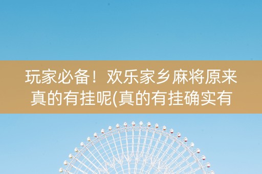 玩家必备！欢乐家乡麻将原来真的有挂呢(真的有挂确实有挂)