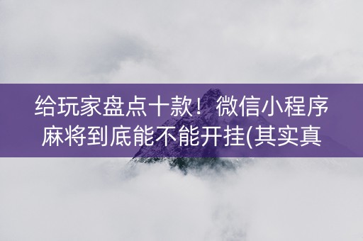 给玩家盘点十款！微信小程序麻将到底能不能开挂(其实真的有挂)