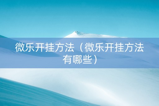 微乐开挂方法（微乐开挂方法有哪些）