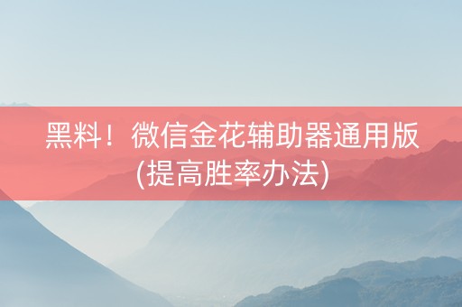 黑料！微信金花辅助器通用版(提高胜率办法)