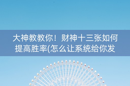 大神教教你！财神十三张如何提高胜率(怎么让系统给你发好牌)