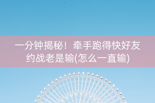 一分钟揭秘！牵手跑得快好友约战老是输(怎么一直输)