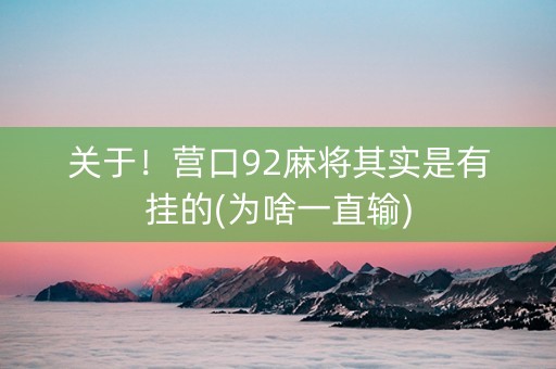 关于！营口92麻将其实是有挂的(为啥一直输)