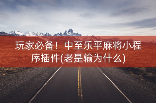 玩家必备！中至乐平麻将小程序插件(老是输为什么)