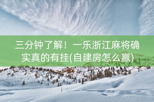 三分钟了解！一乐浙江麻将确实真的有挂(自建房怎么赢)