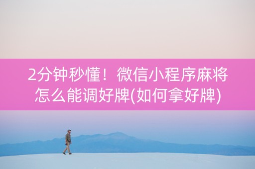 2分钟秒懂！微信小程序麻将怎么能调好牌(如何拿好牌)