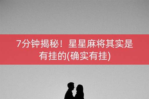 7分钟揭秘！星星麻将其实是有挂的(确实有挂)