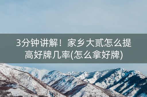 3分钟讲解！家乡大贰怎么提高好牌几率(怎么拿好牌)