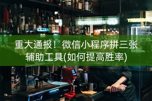 重大通报！微信小程序拼三张辅助工具(如何提高胜率)