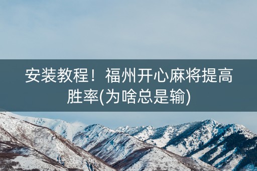 安装教程！福州开心麻将提高胜率(为啥总是输)
