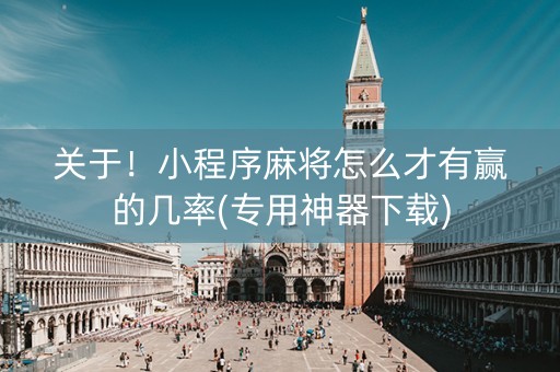 关于！小程序麻将怎么才有赢的几率(专用神器下载)