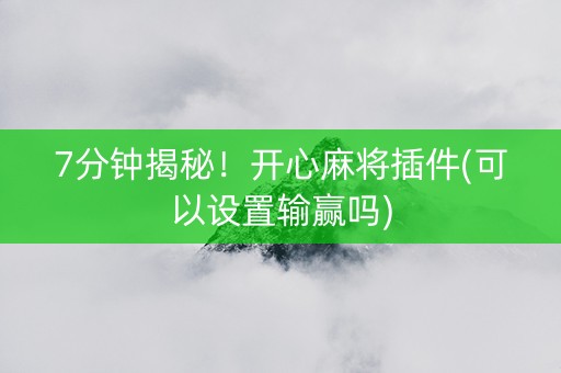 7分钟揭秘！开心麻将插件(可以设置输赢吗)
