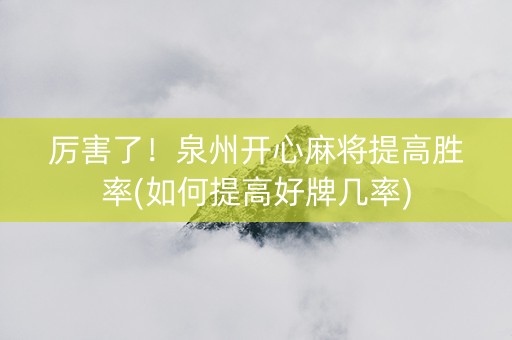 厉害了！泉州开心麻将提高胜率(如何提高好牌几率)