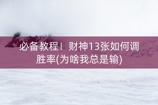 必备教程！财神13张如何调胜率(为啥我总是输)