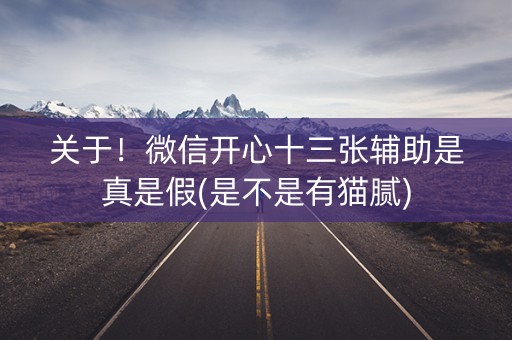 关于！微信开心十三张辅助是真是假(是不是有猫腻)
