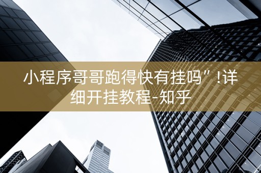 小程序哥哥跑得快有挂吗”!详细开挂教程-知乎