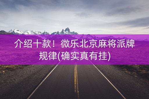 介绍十款！微乐北京麻将派牌规律(确实真有挂)