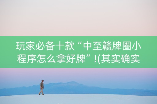 玩家必备十款“中至赣牌圈小程序怎么拿好牌”!(其实确实有挂)-知乎