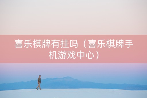 喜乐棋牌有挂吗（喜乐棋牌手机游戏中心）