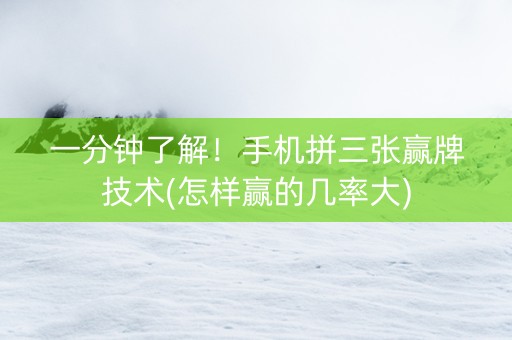 一分钟了解！手机拼三张赢牌技术(怎样赢的几率大)