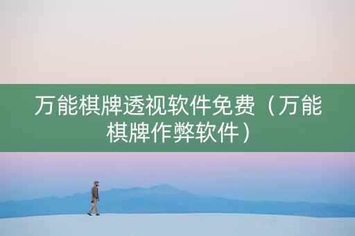 万能棋牌透视软件免费（万能棋牌作弊软件）