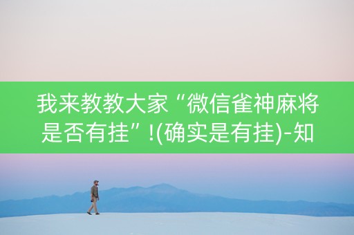 我来教教大家“微信雀神麻将是否有挂”!(确实是有挂)-知乎