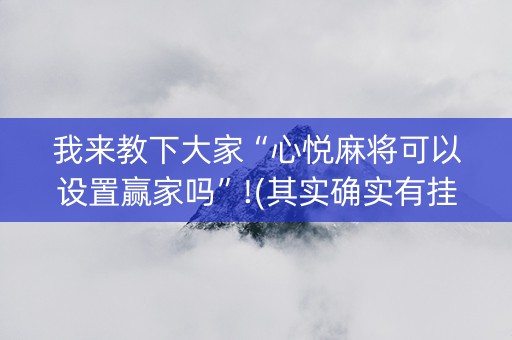 我来教下大家“心悦麻将可以设置赢家吗”!(其实确实有挂)-知乎