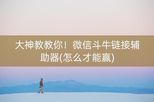 大神教教你！微信斗牛链接辅助器(怎么才能赢)