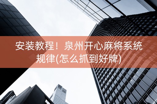 安装教程！泉州开心麻将系统规律(怎么抓到好牌)