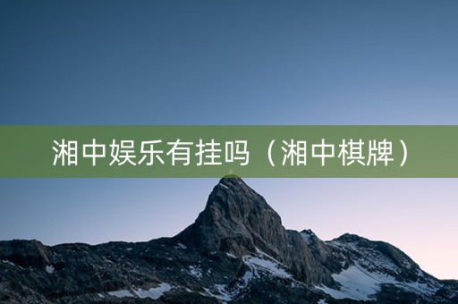 湘中娱乐有挂吗（湘中棋牌）