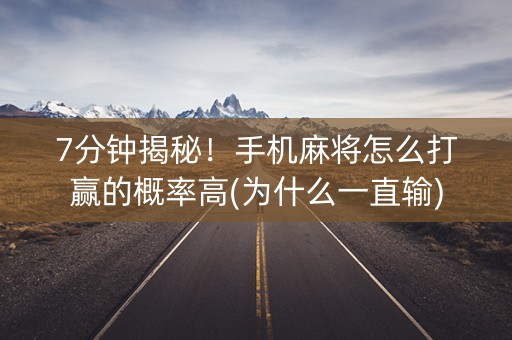7分钟揭秘！手机麻将怎么打赢的概率高(为什么一直输)