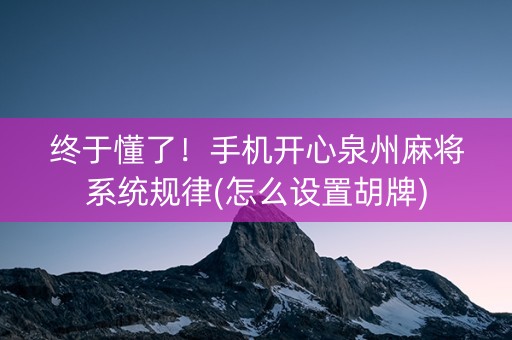 终于懂了！手机开心泉州麻将系统规律(怎么设置胡牌)