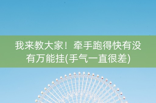 我来教大家！牵手跑得快有没有万能挂(手气一直很差)