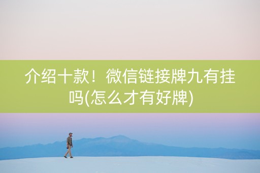 介绍十款！微信链接牌九有挂吗(怎么才有好牌)