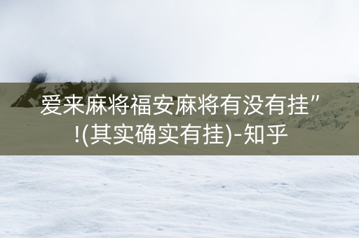 爱来麻将福安麻将有没有挂”!(其实确实有挂)-知乎